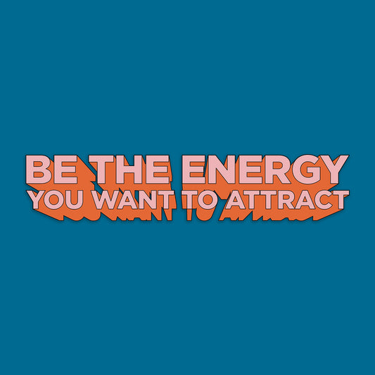 Be the energy you want to attract set